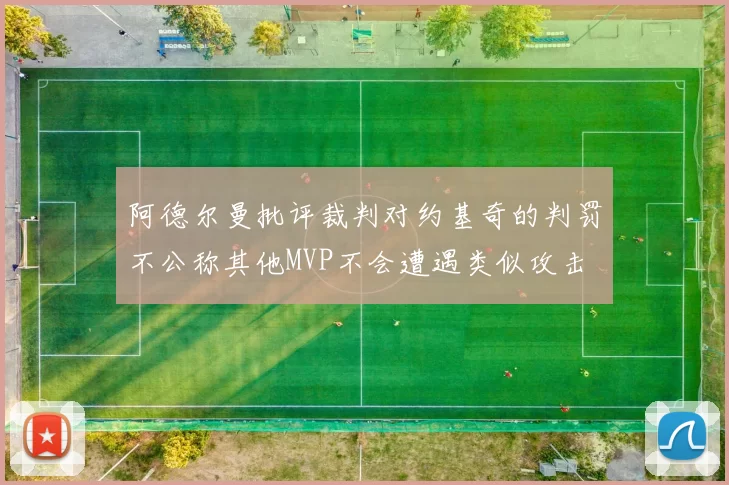 阿德尔曼批评裁判对约基奇的判罚不公称其他MVP不会遭遇类似攻击